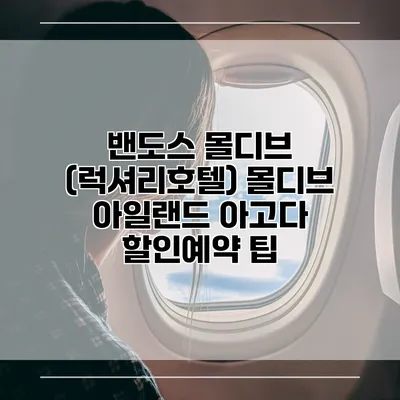밴도스 몰디브 (럭셔리호텔) 몰디브 아일랜드 아고다 할인예약 팁