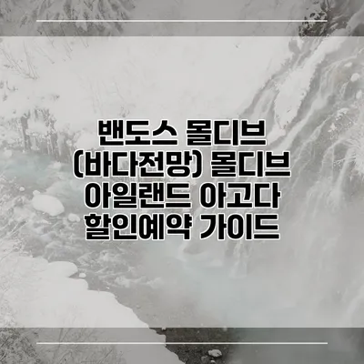 밴도스 몰디브 (바다전망) 몰디브 아일랜드 아고다 할인예약 가이드