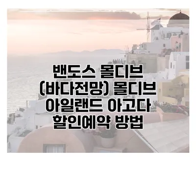 밴도스 몰디브 (바다전망) 몰디브 아일랜드 아고다 할인예약 방법