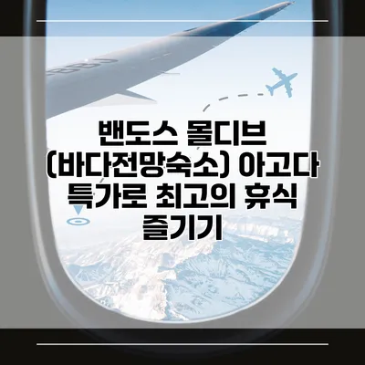 밴도스 몰디브 (바다전망숙소) 아고다 특가로 최고의 휴식 즐기기