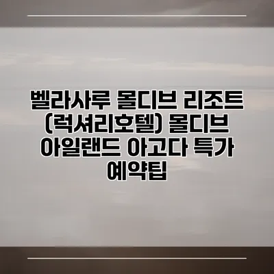 벨라사루 몰디브 리조트 (럭셔리호텔) 몰디브 아일랜드 아고다 특가 예약팁