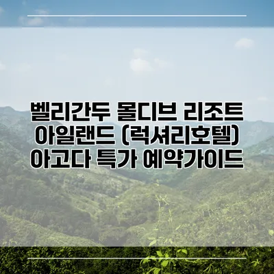 벨리간두 몰디브 리조트 아일랜드 (럭셔리호텔) 아고다 특가 예약가이드