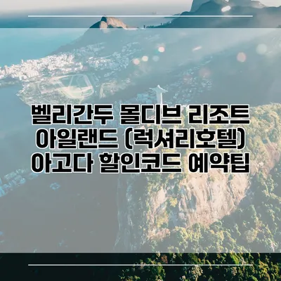 벨리간두 몰디브 리조트 아일랜드 (럭셔리호텔) 아고다 할인코드 예약팁