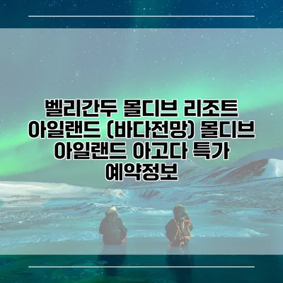 벨리간두 몰디브 리조트 아일랜드 (바다전망) 몰디브 아일랜드 아고다 특가 예약정보