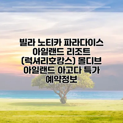 빌라 노티카 파라다이스 아일랜드 리조트 (럭셔리호캉스) 몰디브 아일랜드 아고다 특가 예약정보