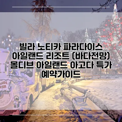 빌라 노티카 파라다이스 아일랜드 리조트 (바다전망) 몰디브 아일랜드 아고다 특가 예약가이드