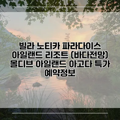 빌라 노티카 파라다이스 아일랜드 리조트 (바다전망) 몰디브 아일랜드 아고다 특가 예약정보