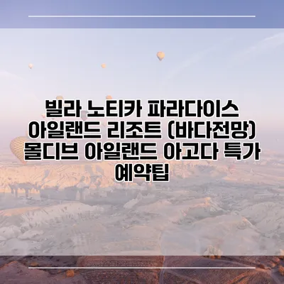 빌라 노티카 파라다이스 아일랜드 리조트 (바다전망) 몰디브 아일랜드 아고다 특가 예약팁