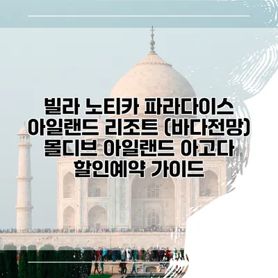 빌라 노티카 파라다이스 아일랜드 리조트 (바다전망) 몰디브 아일랜드 아고다 할인예약 가이드