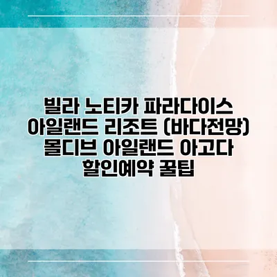 빌라 노티카 파라다이스 아일랜드 리조트 (바다전망) 몰디브 아일랜드 아고다 할인예약 꿀팁