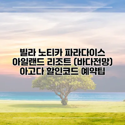 빌라 노티카 파라다이스 아일랜드 리조트 (바다전망) 아고다 할인코드 예약팁