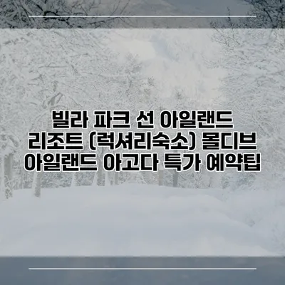 빌라 파크 선 아일랜드 리조트 (럭셔리숙소) 몰디브 아일랜드 아고다 특가 예약팁