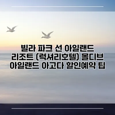 빌라 파크 선 아일랜드 리조트 (럭셔리호텔) 몰디브 아일랜드 아고다 할인예약 팁