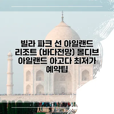 빌라 파크 선 아일랜드 리조트 (바다전망) 몰디브 아일랜드 아고다 최저가 예약팁