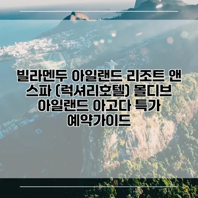 빌라멘두 아일랜드 리조트 앤 스파 (럭셔리호텔) 몰디브 아일랜드 아고다 특가 예약가이드