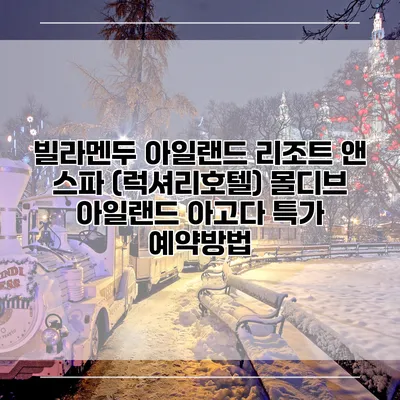 빌라멘두 아일랜드 리조트 앤 스파 (럭셔리호텔) 몰디브 아일랜드 아고다 특가 예약방법