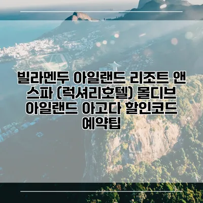 빌라멘두 아일랜드 리조트 앤 스파 (럭셔리호텔) 몰디브 아일랜드 아고다 할인코드 예약팁