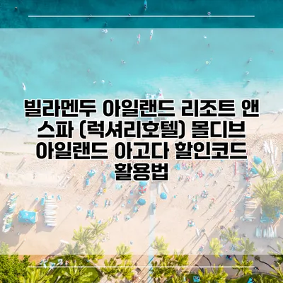 빌라멘두 아일랜드 리조트 앤 스파 (럭셔리호텔) 몰디브 아일랜드 아고다 할인코드 활용법