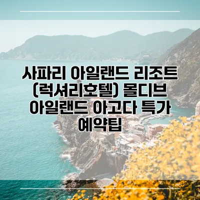 사파리 아일랜드 리조트 (럭셔리호텔) 몰디브 아일랜드 아고다 특가 예약팁