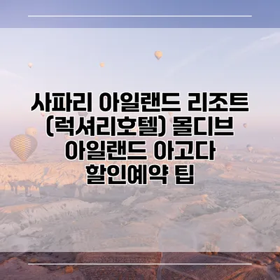 사파리 아일랜드 리조트 (럭셔리호텔) 몰디브 아일랜드 아고다 할인예약 팁