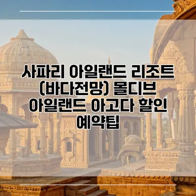 사파리 아일랜드 리조트 (바다전망) 몰디브 아일랜드 아고다 할인 예약팁