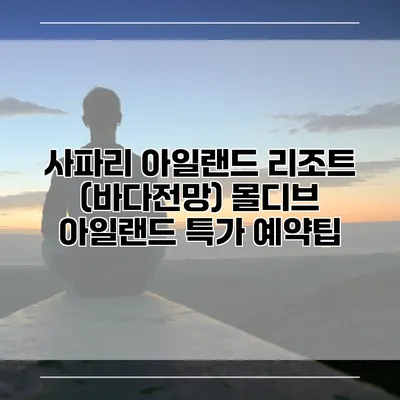 사파리 아일랜드 리조트 (바다전망) 몰디브 아일랜드 특가 예약팁