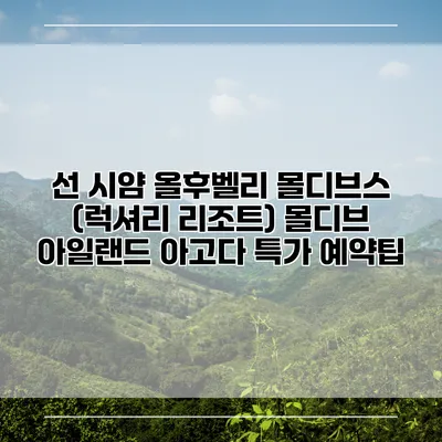 선 시얌 올후벨리 몰디브스 (럭셔리 리조트) 몰디브 아일랜드 아고다 특가 예약팁