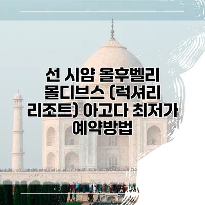 선 시얌 올후벨리 몰디브스 (럭셔리 리조트) 아고다 최저가 예약방법