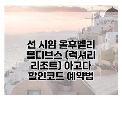 선 시얌 올후벨리 몰디브스 (럭셔리 리조트) 아고다 할인코드 예약법