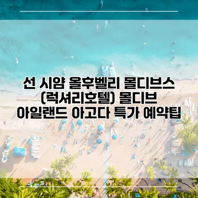 선 시얌 올후벨리 몰디브스 (럭셔리호텔) 몰디브 아일랜드 아고다 특가 예약팁