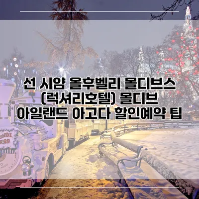 선 시얌 올후벨리 몰디브스 (럭셔리호텔) 몰디브 아일랜드 아고다 할인예약 팁