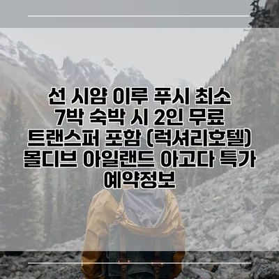 선 시얌 이루 푸시 최소 7박 숙박 시 2인 무료 트랜스퍼 포함 (럭셔리호텔) 몰디브 아일랜드 아고다 특가 예약정보