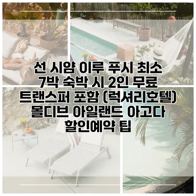 선 시얌 이루 푸시 최소 7박 숙박 시 2인 무료 트랜스퍼 포함 (럭셔리호텔) 몰디브 아일랜드 아고다 할인예약 팁