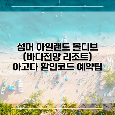 섬머 아일랜드 몰디브 (바다전망 리조트) 아고다 할인코드 예약팁