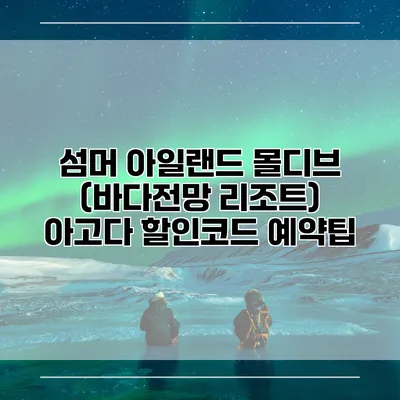 섬머 아일랜드 몰디브 (바다전망 리조트) 아고다 할인코드 예약팁