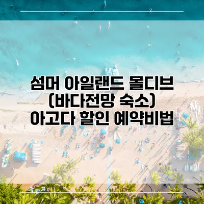 섬머 아일랜드 몰디브 (바다전망 숙소) 아고다 할인 예약비법