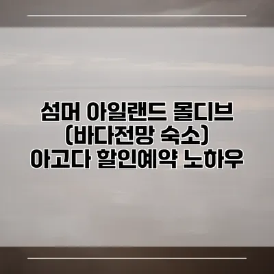 섬머 아일랜드 몰디브 (바다전망 숙소) 아고다 할인예약 노하우