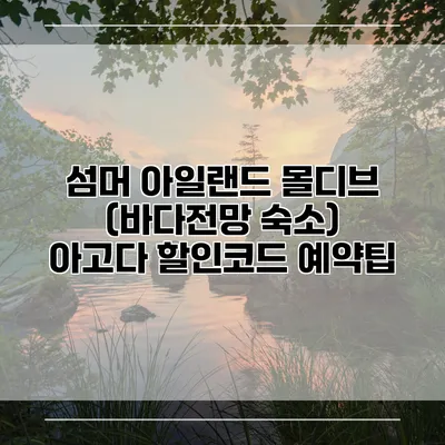 섬머 아일랜드 몰디브 (바다전망 숙소) 아고다 할인코드 예약팁