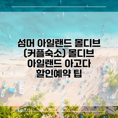 섬머 아일랜드 몰디브 (커플숙소) 몰디브 아일랜드 아고다 할인예약 팁