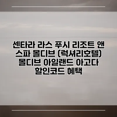 센타라 라스 푸시 리조트 앤 스파 몰디브 (럭셔리호텔) 몰디브 아일랜드 아고다 할인코드 혜택