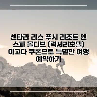 센타라 라스 푸시 리조트 앤 스파 몰디브 (럭셔리호텔) 아고다 쿠폰으로 특별한 여행 예약하기