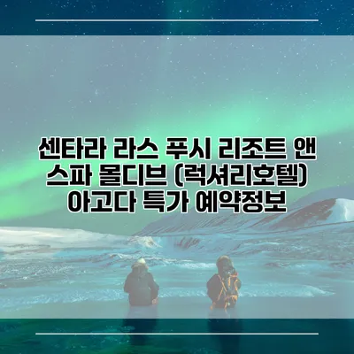 센타라 라스 푸시 리조트 앤 스파 몰디브 (럭셔리호텔) 아고다 특가 예약정보