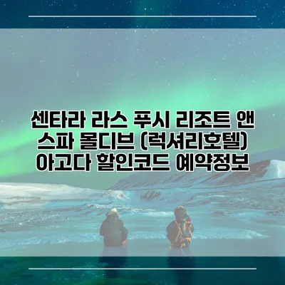 센타라 라스 푸시 리조트 앤 스파 몰디브 (럭셔리호텔) 아고다 할인코드 예약정보