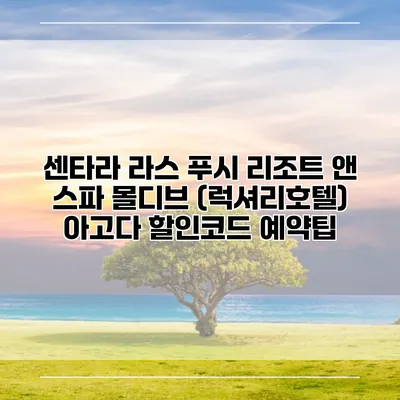 센타라 라스 푸시 리조트 앤 스파 몰디브 (럭셔리호텔) 아고다 할인코드 예약팁