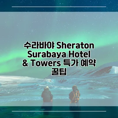 수라바야 Sheraton Surabaya Hotel & Towers 특가 예약 꿀팁