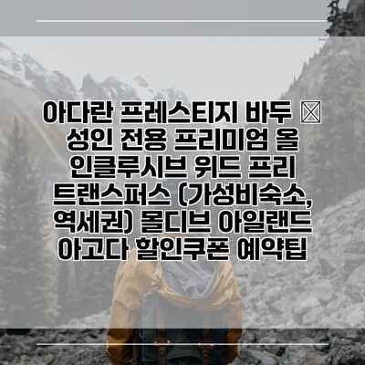 아다란 프레스티지 바두 – 성인 전용 프리미엄 올 인클루시브 위드 프리 트랜스퍼스 (가성비숙소, 역세권) 몰디브 아일랜드 아고다 할인쿠폰 예약팁