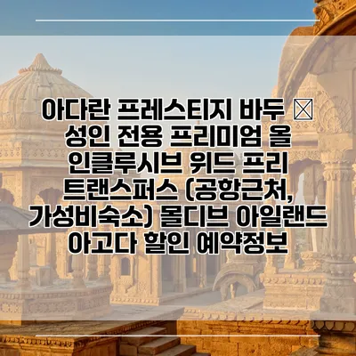 아다란 프레스티지 바두 – 성인 전용 프리미엄 올 인클루시브 위드 프리 트랜스퍼스 (공항근처, 가성비숙소) 몰디브 아일랜드 아고다 할인 예약정보