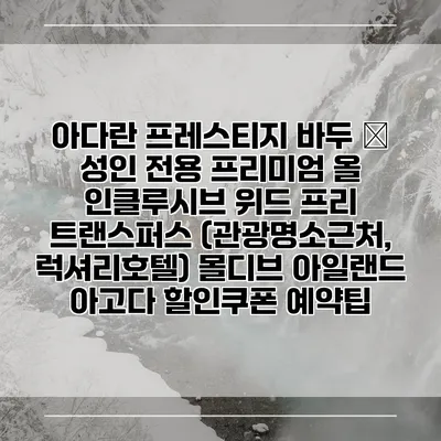 아다란 프레스티지 바두 – 성인 전용 프리미엄 올 인클루시브 위드 프리 트랜스퍼스 (관광명소근처, 럭셔리호텔) 몰디브 아일랜드 아고다 할인쿠폰 예약팁