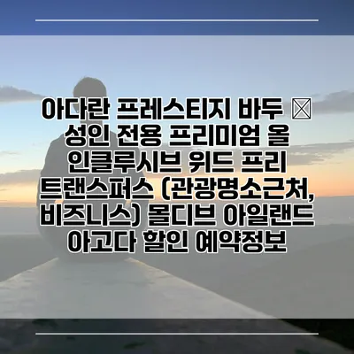 아다란 프레스티지 바두 – 성인 전용 프리미엄 올 인클루시브 위드 프리 트랜스퍼스 (관광명소근처, 비즈니스) 몰디브 아일랜드 아고다 할인 예약정보