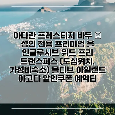 아다란 프레스티지 바두 – 성인 전용 프리미엄 올 인클루시브 위드 프리 트랜스퍼스 (도심위치, 가성비숙소) 몰디브 아일랜드 아고다 할인쿠폰 예약팁